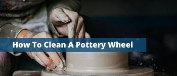 How to Clean A Pottery Wheel - A Short and Easy Guide