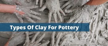 The Types Of Clay For Pottery - Choosing The Best One For You